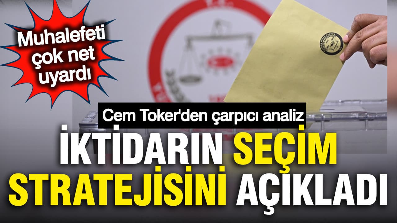 Cem Toker'den seçim ekonomisi ve iktidarın stratejisine dair uyarılar